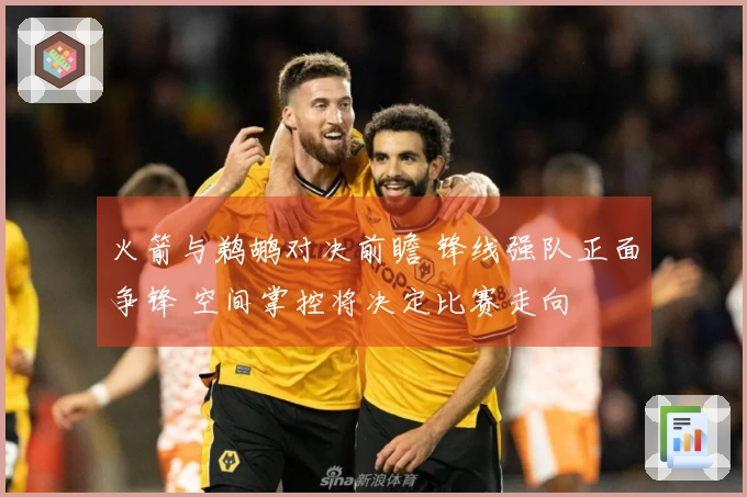 火箭与鹈鹕对决前瞻 锋线强队正面争锋 空间掌控将决定比赛走向